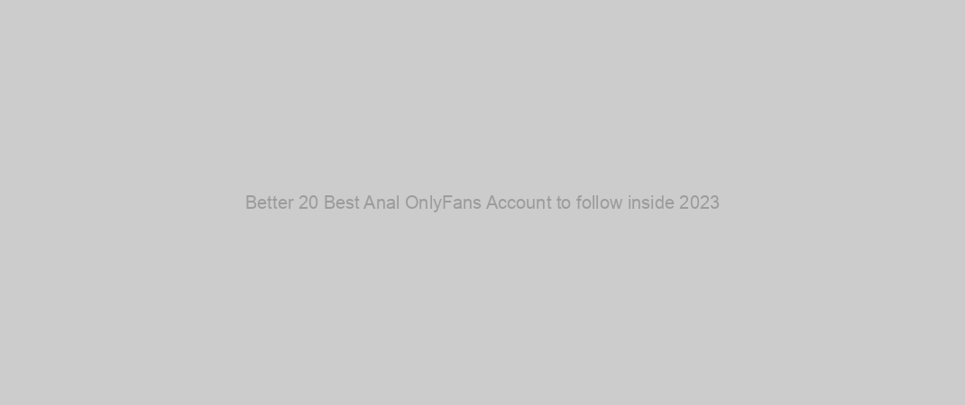 Better 20 Best Anal OnlyFans Account to follow inside 2023
